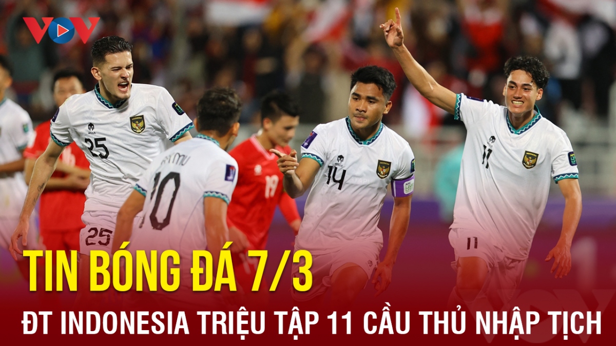 Tin bóng đá 7/3: Indonesia triệu tập nguyên một đội hình cầu thủ nhập tịch